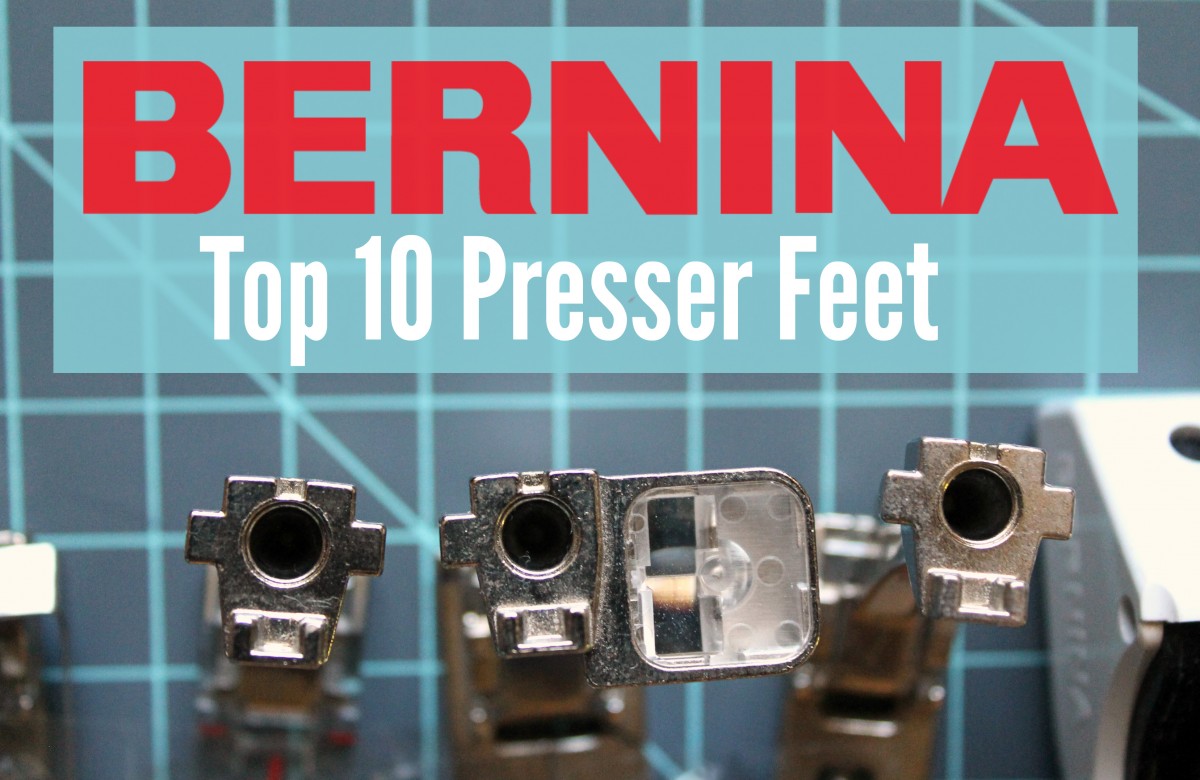 Top 10 Presser Feet BERNINA Ambassadors Love! WeAllSew